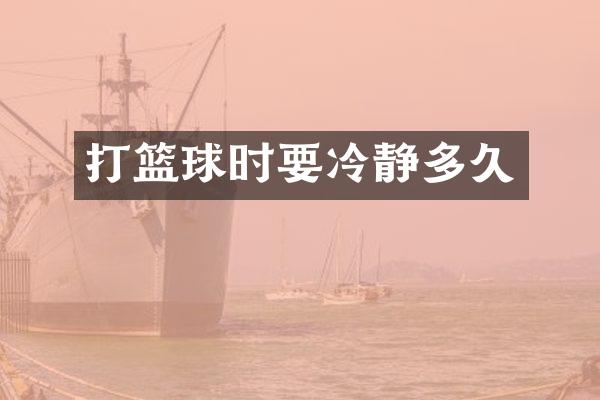 打篮球时要冷静多久