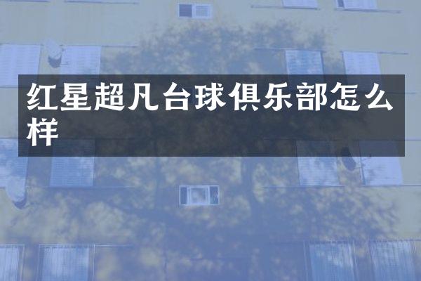 红星超凡台球俱乐部怎么样