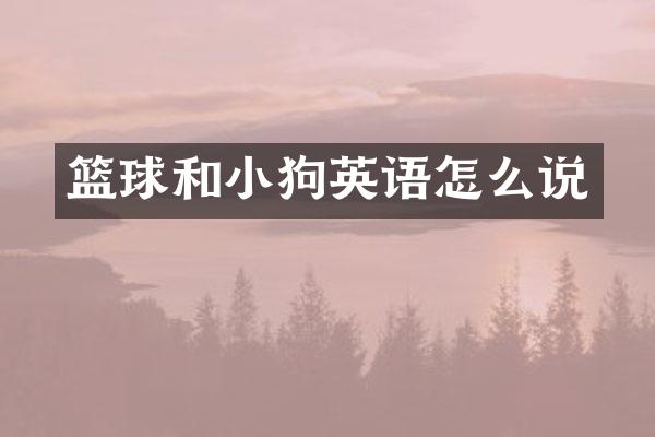 篮球和小狗英语怎么说