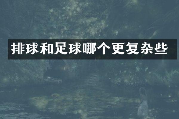 排球和足球哪个更复杂些