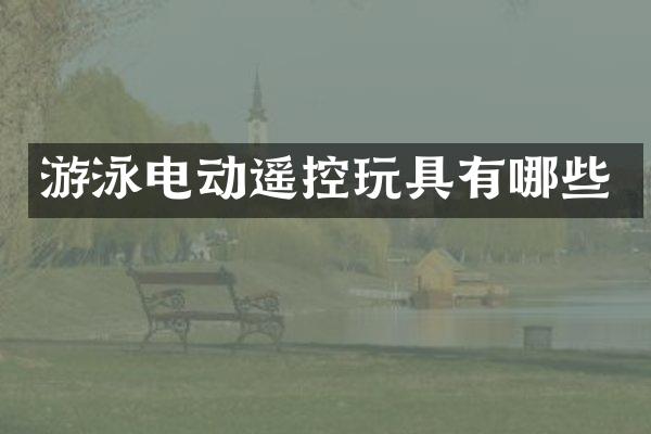 游泳电动遥控玩具有哪些