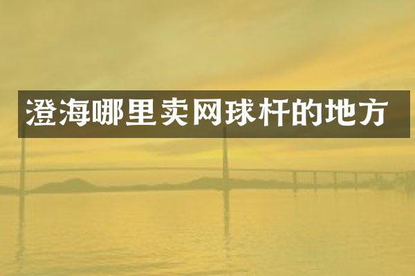 澄海哪里卖网球杆的地方