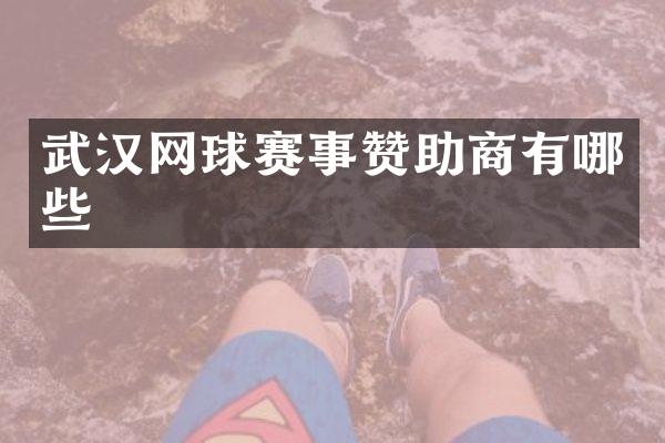 武汉网球赛事赞助商有哪些