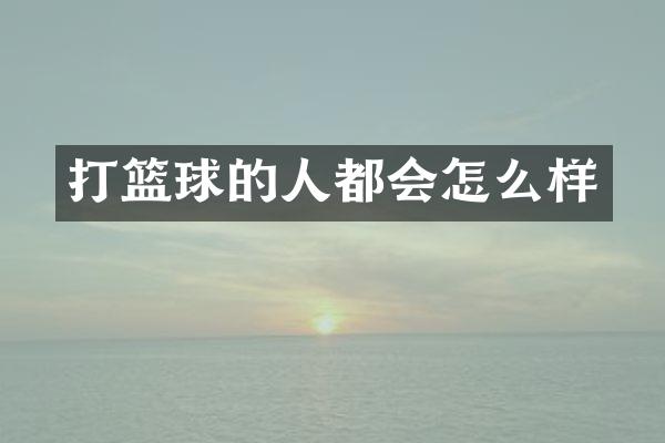 打篮球的人都会怎么样