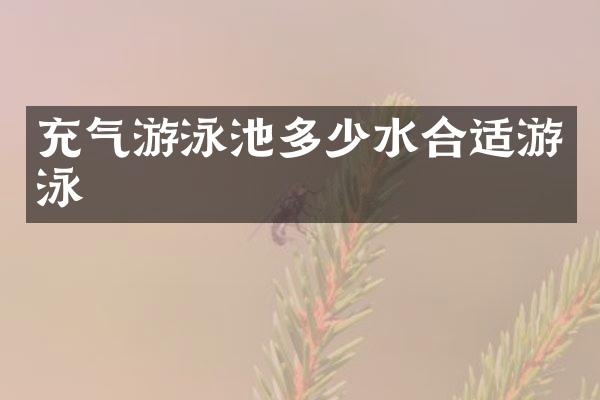充气游泳池多少水合适游泳