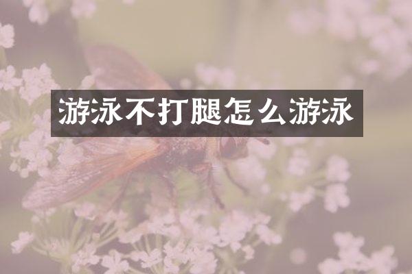 游泳不打腿怎么游泳