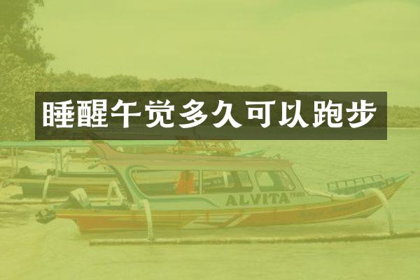睡醒午觉多久可以跑步