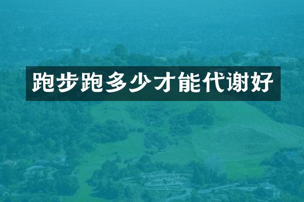 跑步跑多少才能代谢好