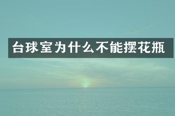 台球室为什么不能摆花瓶
