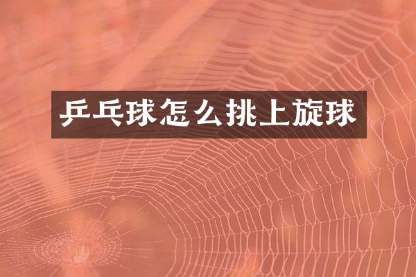 乒乓球怎么挑上旋球