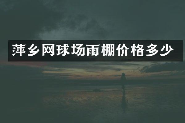 萍乡网球场雨棚价格多少