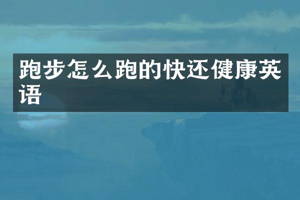 跑步怎么跑的快还健康英语