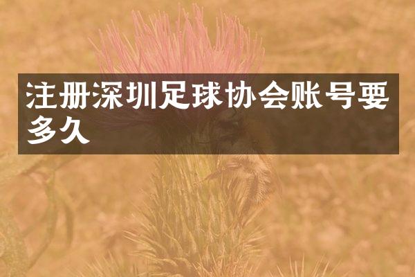 注册深圳足球协会账号要多久
