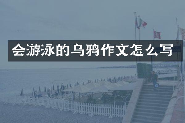 会游泳的乌鸦作文怎么写