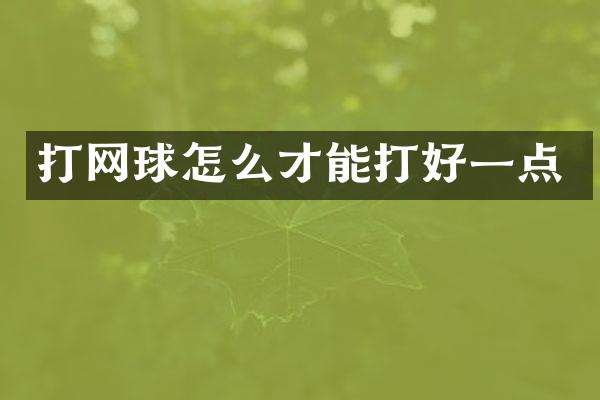 打网球怎么才能打好一点