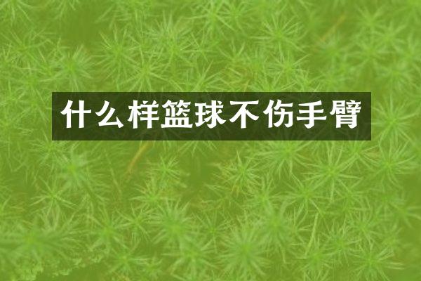 什么样篮球不伤手臂
