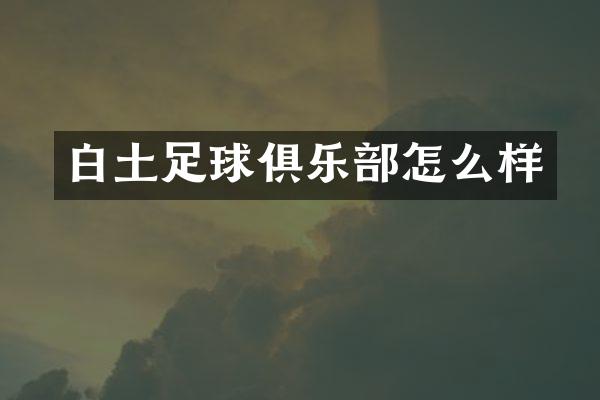 白土足球俱乐部怎么样