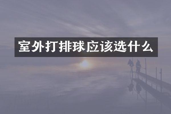 室外打排球应该选什么