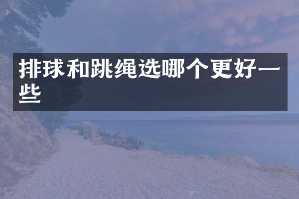 排球和跳绳选哪个更好一些