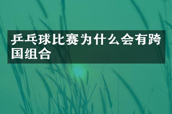 乒乓球比赛为什么会有跨国组合