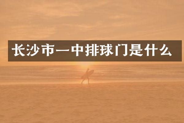 长沙市一中排球门是什么