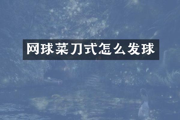 网球菜刀式怎么发球