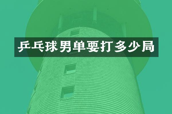 乒乓球男单要打多少局