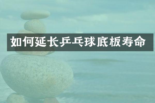 如何延长乒乓球底板寿命