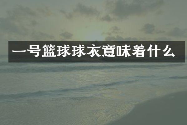 一号篮球球衣意味着什么