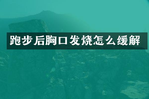 跑步后胸口发烧怎么缓解