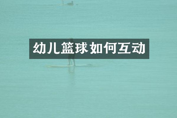 幼儿篮球如何互动