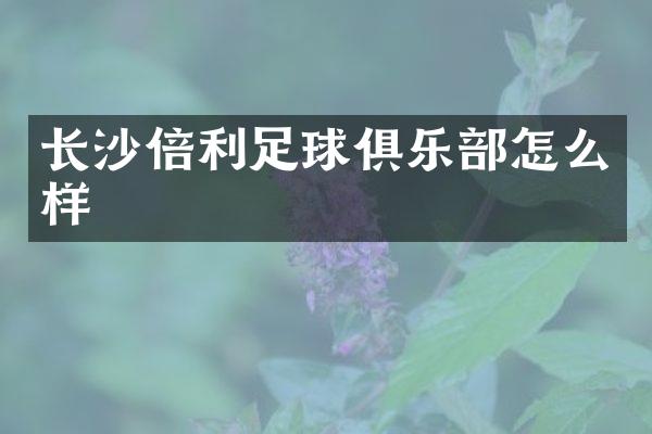 长沙倍利足球俱乐部怎么样