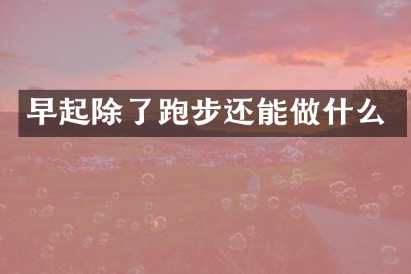 早起除了跑步还能做什么