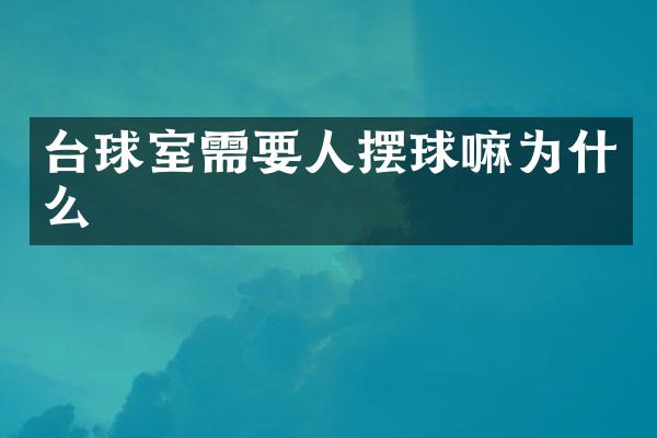 台球室需要人摆球嘛为什么