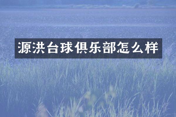 源洪台球俱乐部怎么样