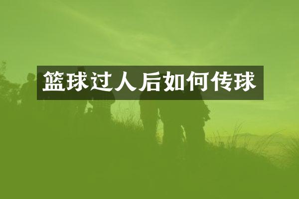 篮球过人后如何传球