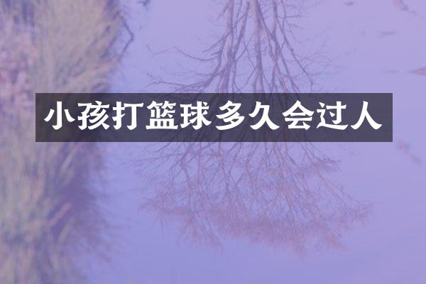 小孩打篮球多久会过人