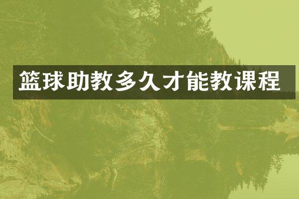 篮球助教多久才能教课程