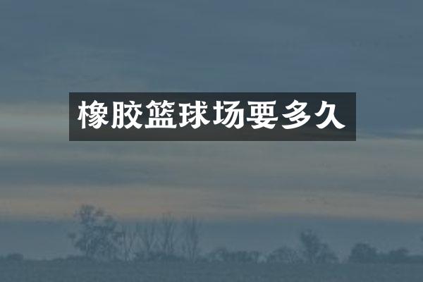 橡胶篮球场要多久