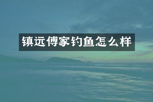 镇远傅家钓鱼怎么样