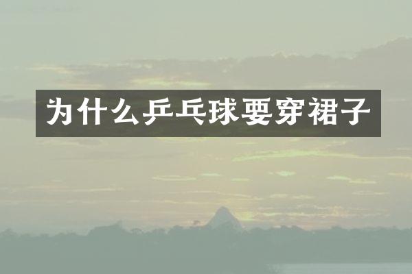 为什么乒乓球要穿裙子