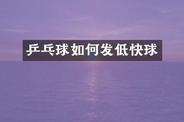 乒乓球如何发低快球