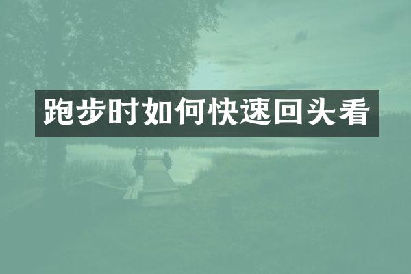 跑步时如何快速回头看