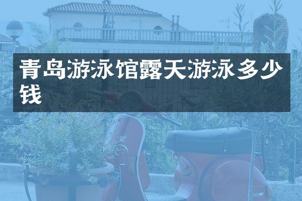 青岛游泳馆露天游泳多少钱