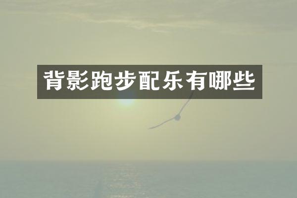 背影跑步配乐有哪些