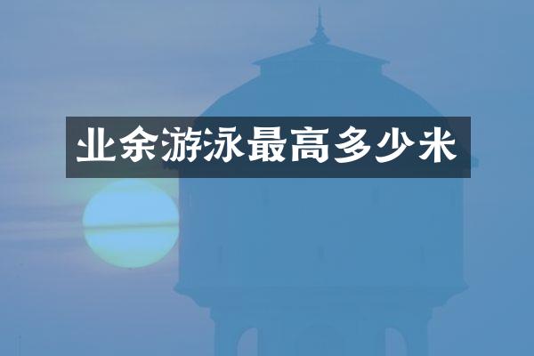 业余游泳最高多少米