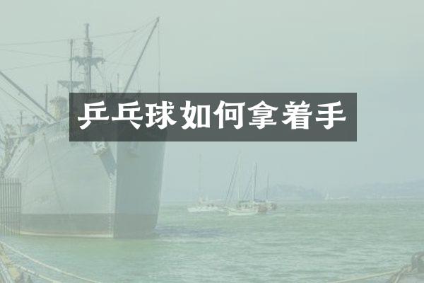 乒乓球如何拿着手