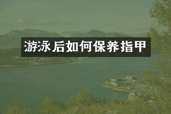 游泳后如何保养指甲