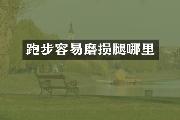 跑步容易磨损腿哪里