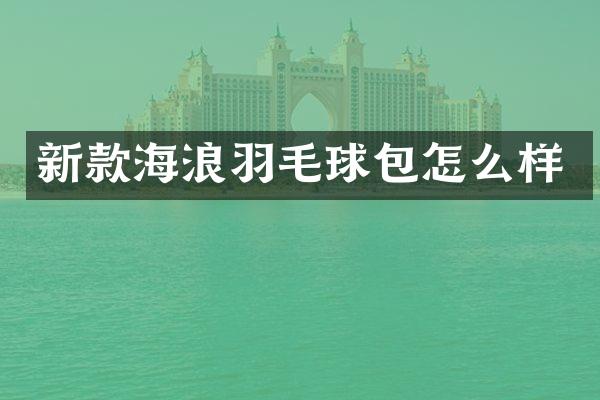 新款海浪羽毛球包怎么样